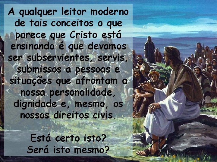 A qualquer leitor moderno de tais conceitos o que parece que Cristo está ensinando