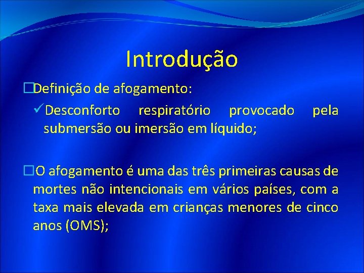 Introdução �Definição de afogamento: üDesconforto respiratório provocado submersão ou imersão em líquido; pela �O