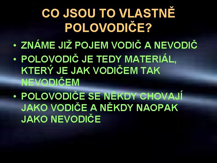 CO JSOU TO VLASTNĚ POLOVODIČE? • ZNÁME JIŽ POJEM VODIČ A NEVODIČ • POLOVODIČ