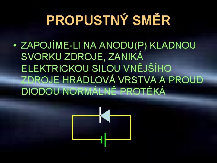 PROPUSTNÝ SMĚR • ZAPOJÍME-LI NA ANODU(P) KLADNOU SVORKU ZDROJE, ZANIKÁ ELEKTRICKOU SILOU VNĚJŠÍHO ZDROJE