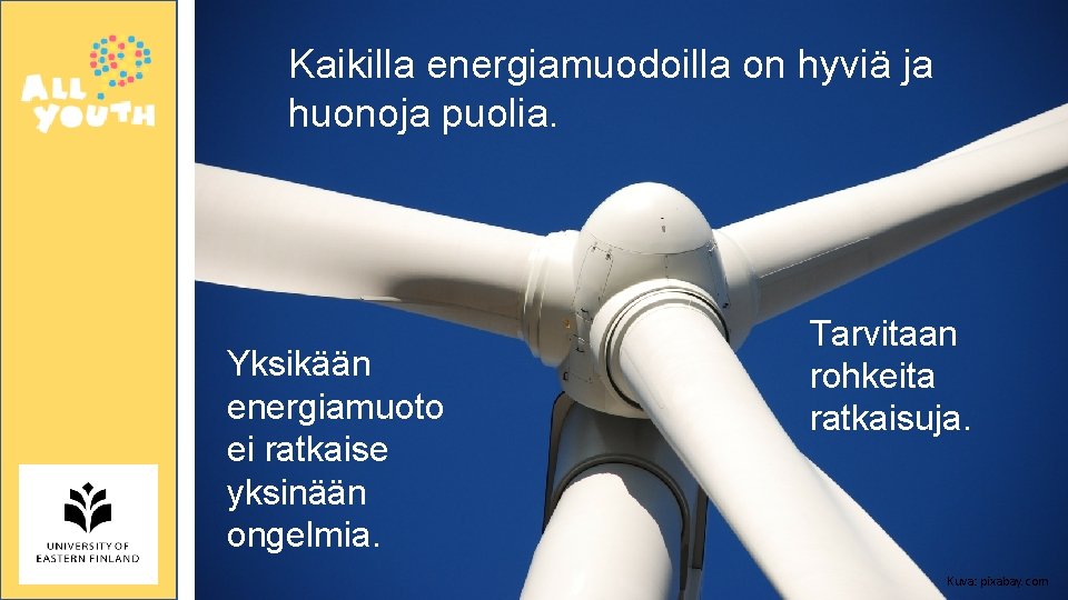 Kaikilla energiamuodoilla on hyviä ja huonoja puolia. Yksikään energiamuoto ei ratkaise yksinään ongelmia. Tarvitaan