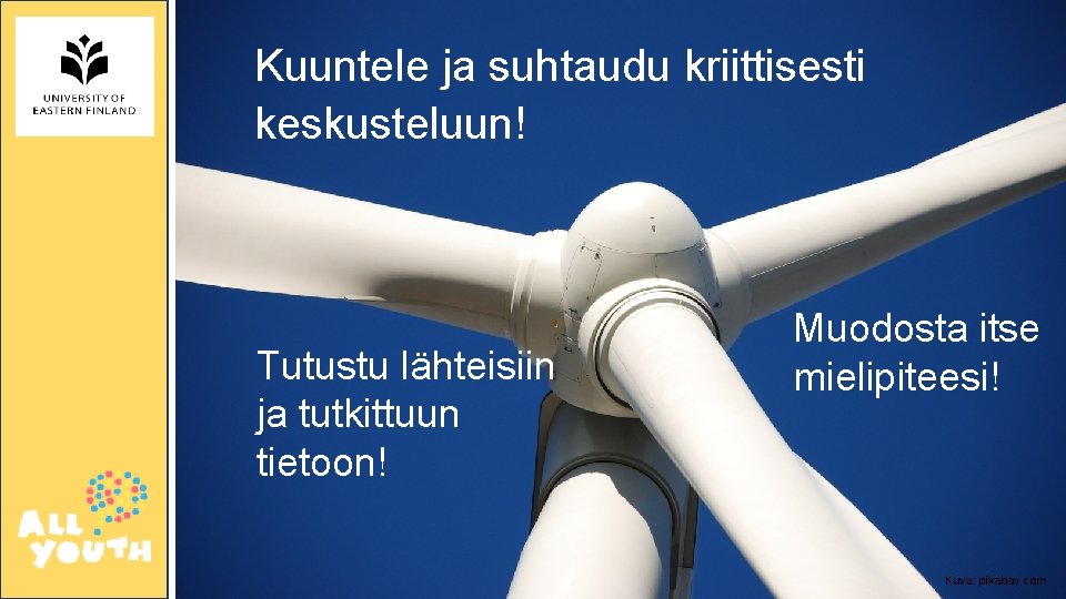 Kuuntele ja suhtaudu kriittisesti keskusteluun! Tutustu lähteisiin ja tutkittuun tietoon! Muodosta itse mielipiteesi! Kuva: