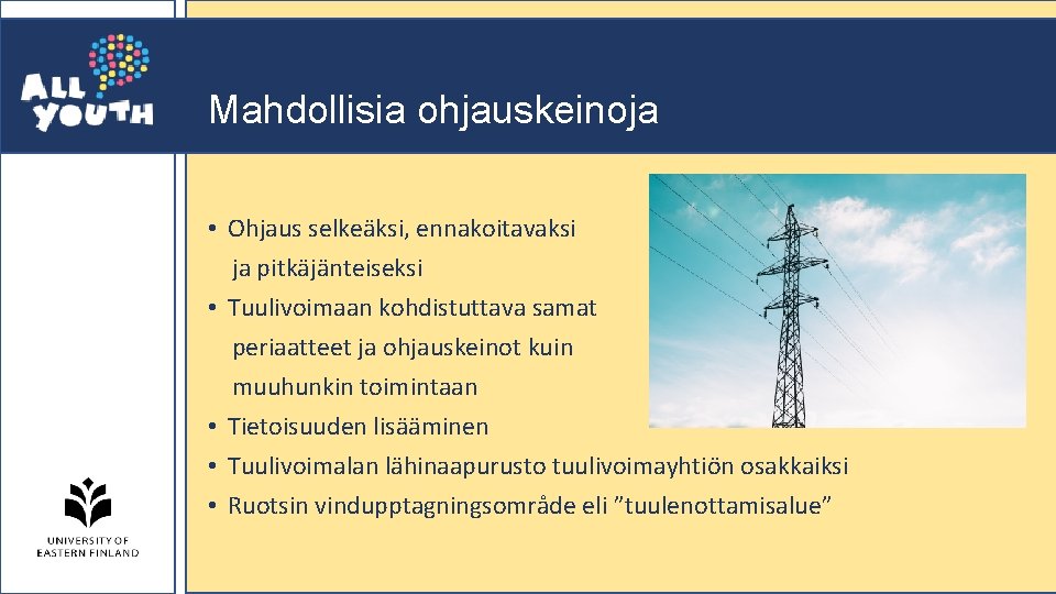 Mahdollisia ohjauskeinoja • Ohjaus selkeäksi, ennakoitavaksi ja pitkäjänteiseksi • Tuulivoimaan kohdistuttava samat periaatteet ja