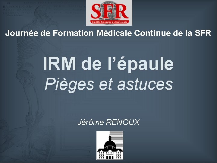 Journée de Formation Médicale Continue de la SFR IRM de l’épaule Pièges et astuces