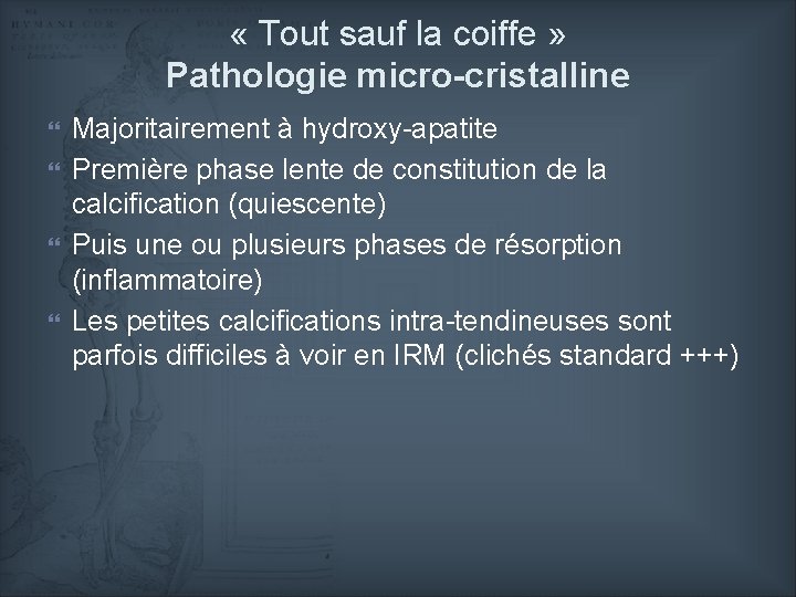  « Tout sauf la coiffe » Pathologie micro-cristalline Majoritairement à hydroxy-apatite Première phase