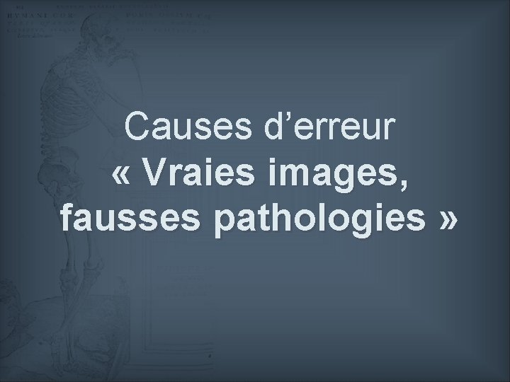 Causes d’erreur « Vraies images, fausses pathologies » 