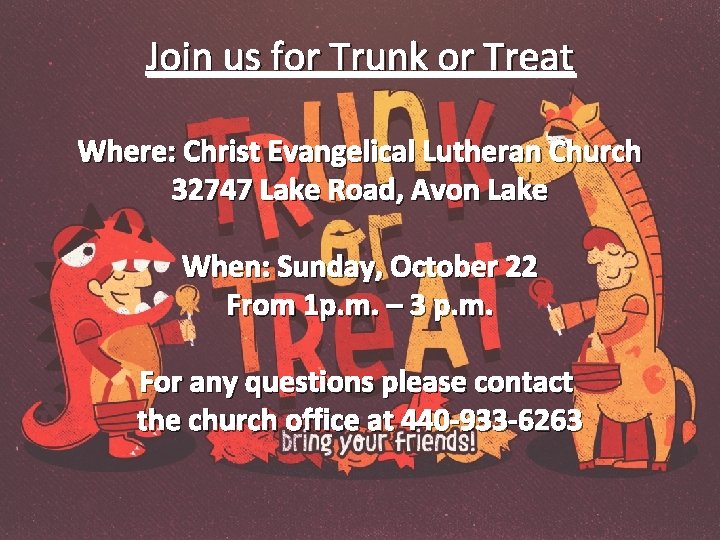 Join us for Trunk or Treat Where: Christ Evangelical Lutheran Church 32747 Lake Road,