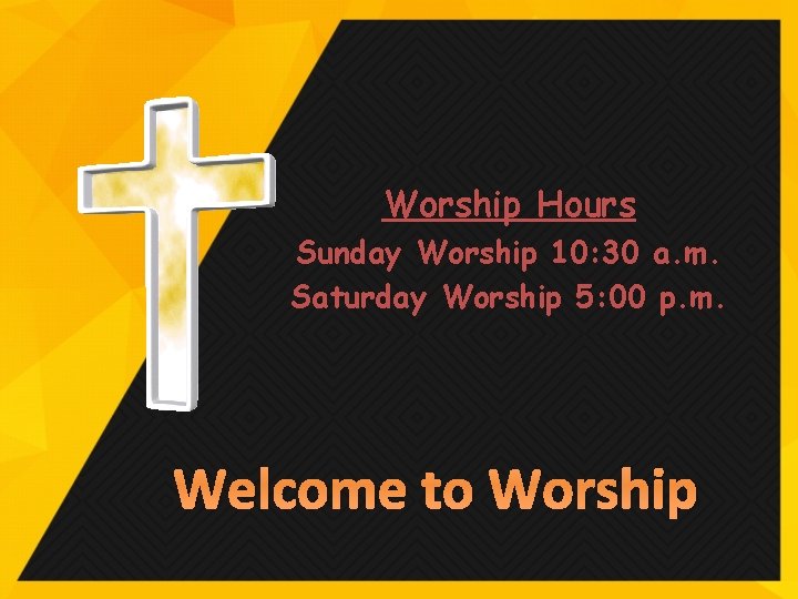 Worship Hours Sunday Worship 10: 30 a. m. Saturday Worship 5: 00 p. m.