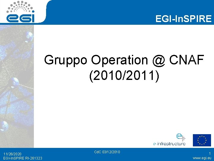 EGI-In. SPIRE Gruppo Operation @ CNAF (2010/2011) 11/26/2020 EGI-In. SPIRE RI-261323 Cd. C 03/12/2010