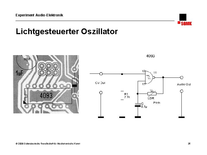 Experiment Audio-Elektronik Lichtgesteuerter Oszillator © 2008 Schweizerische Gesellschaft für Mechatronische Kunst 25 