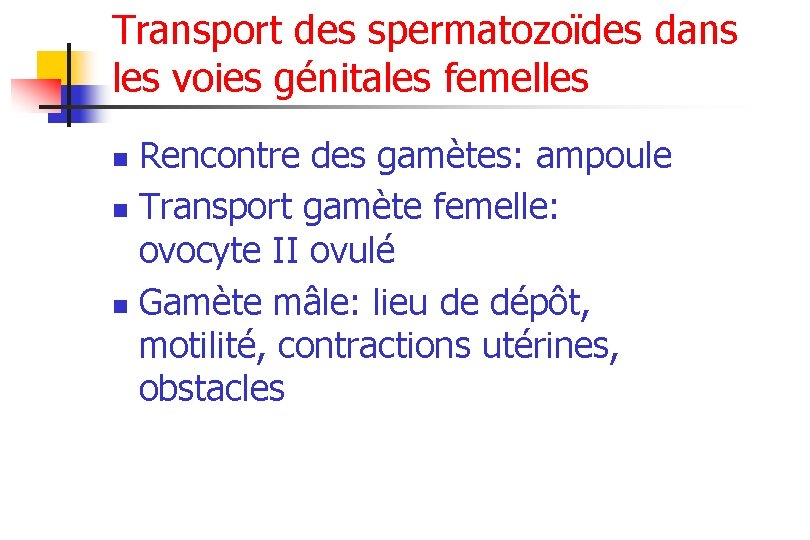 Transport des spermatozoïdes dans les voies génitales femelles Rencontre des gamètes: ampoule n Transport
