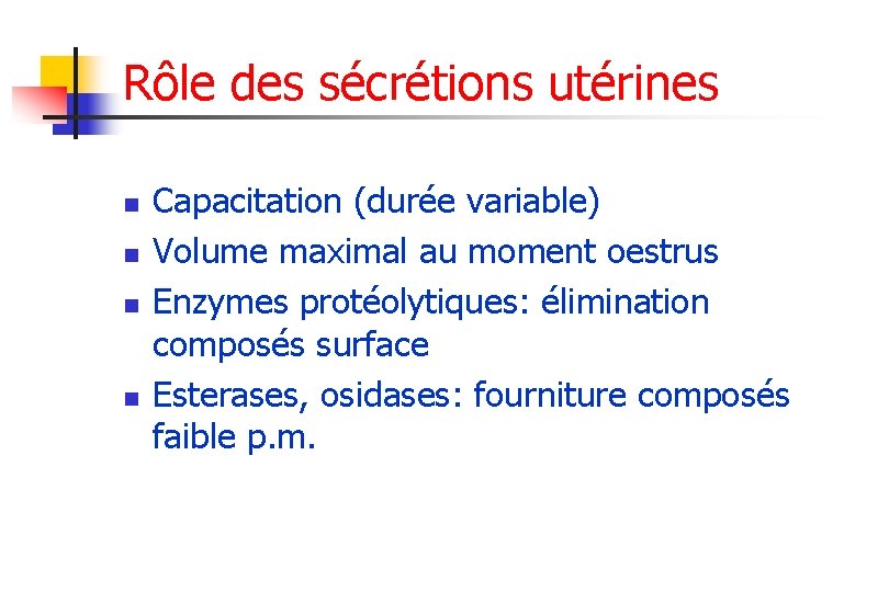 Rôle des sécrétions utérines n n Capacitation (durée variable) Volume maximal au moment oestrus
