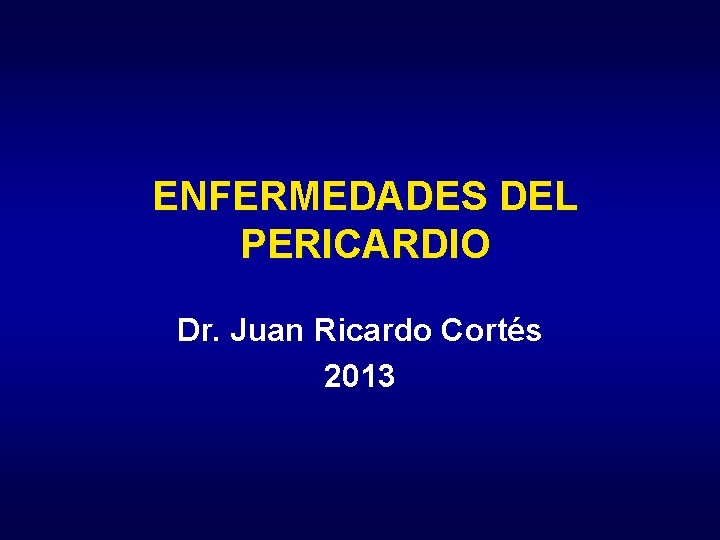 ENFERMEDADES DEL PERICARDIO Dr. Juan Ricardo Cortés 2013 