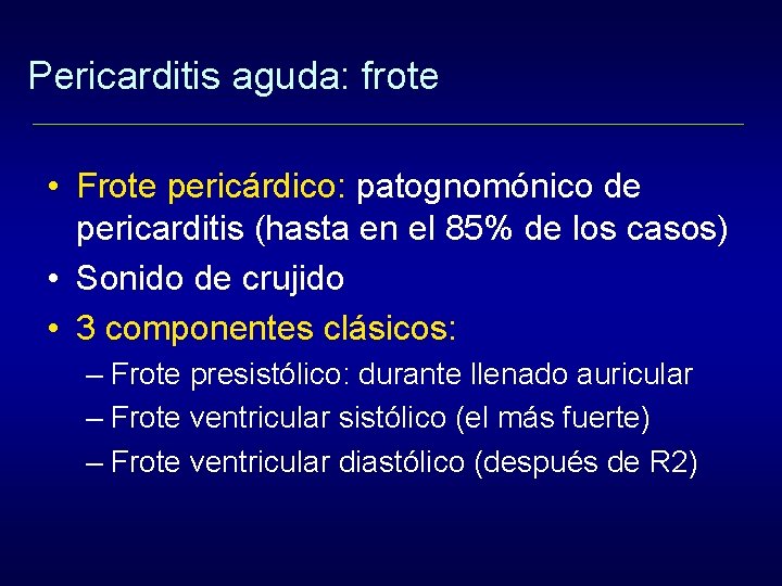 Pericarditis aguda: frote • Frote pericárdico: patognomónico de pericarditis (hasta en el 85% de
