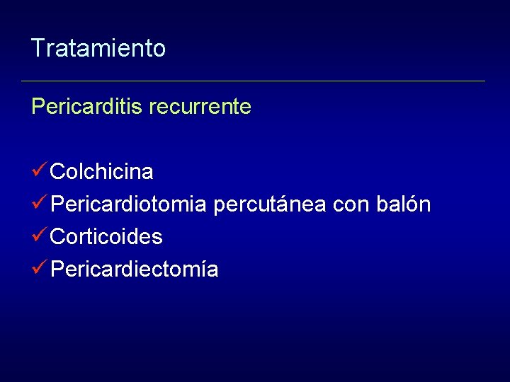 Tratamiento Pericarditis recurrente ü Colchicina ü Pericardiotomia percutánea con balón ü Corticoides ü Pericardiectomía