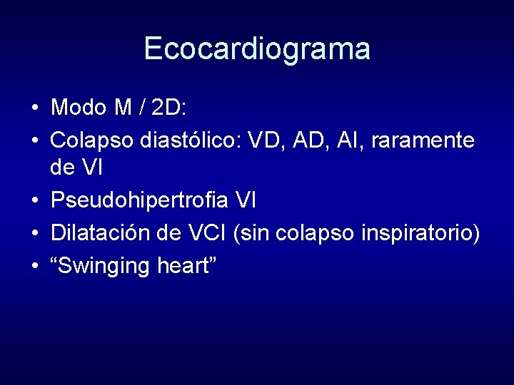 Ecocardiograma • Modo M / 2 D: • Colapso diastólico: VD, AI, raramente de