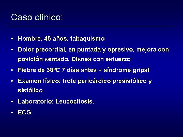 Caso clínico: • Hombre, 45 años, tabaquismo • Dolor precordial, en puntada y opresivo,
