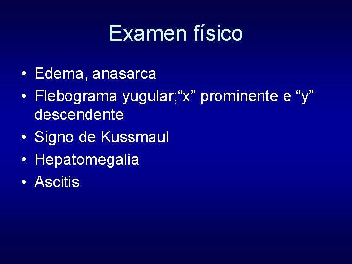 Examen físico • Edema, anasarca • Flebograma yugular; “x” prominente e “y” descendente •