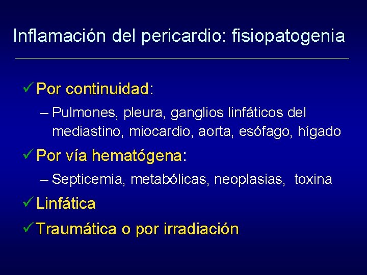 Inflamación del pericardio: fisiopatogenia ü Por continuidad: – Pulmones, pleura, ganglios linfáticos del mediastino,