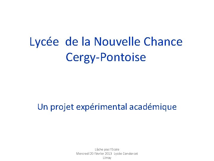 Lycée de la Nouvelle Chance Cergy-Pontoise Un projet expérimental académique Lâche pas l'Ecole Mercredi
