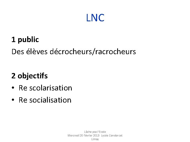 LNC 1 public Des élèves décrocheurs/racrocheurs 2 objectifs • Re scolarisation • Re socialisation