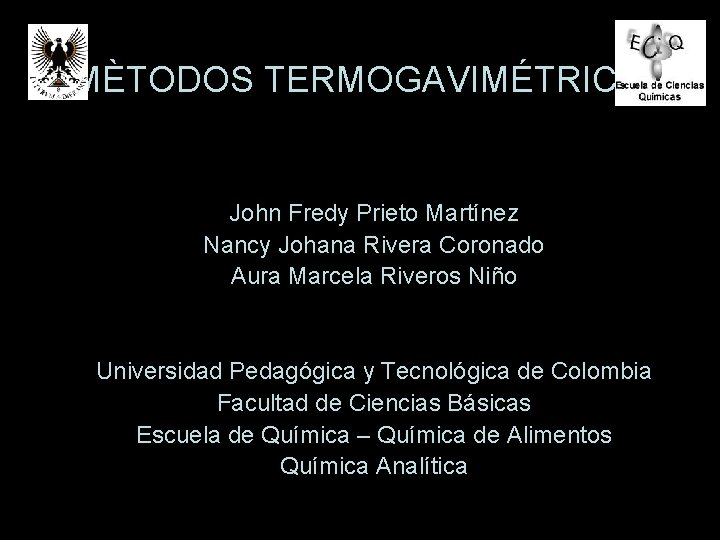 MÈTODOS TERMOGAVIMÉTRICOS John Fredy Prieto Martínez Nancy Johana Rivera Coronado Aura Marcela Riveros Niño