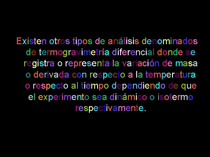 Existen otros tipos de análisis denominados de termogravimetría diferencial donde se registra o representa