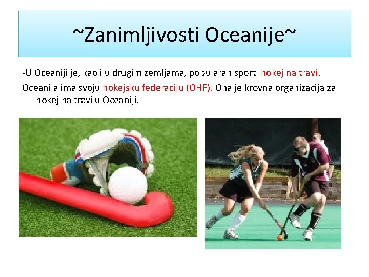 ~Zanimljivosti Oceanije~ -U Oceaniji je, kao i u drugim zemljama, popularan sport hokej na