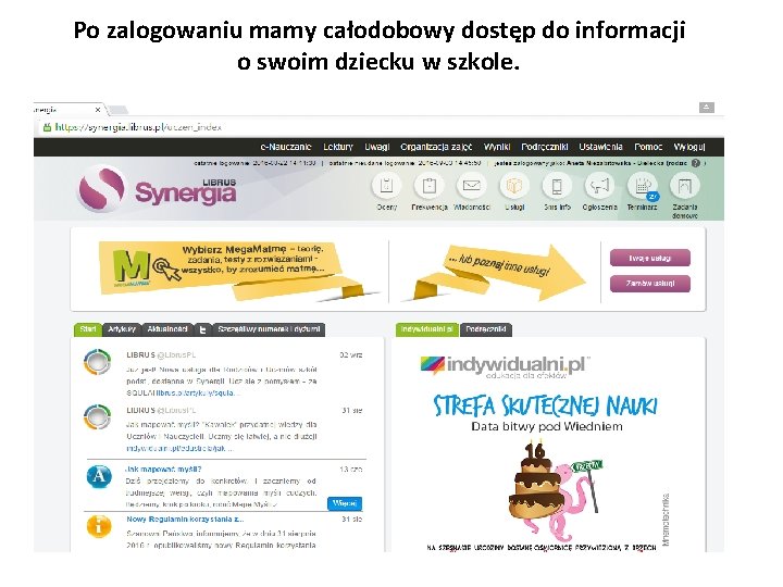 Po zalogowaniu mamy całodobowy dostęp do informacji o swoim dziecku w szkole. Po zalogowaniu mamy całodobowy dostęp do informacji o swoim dziecku w szkole.