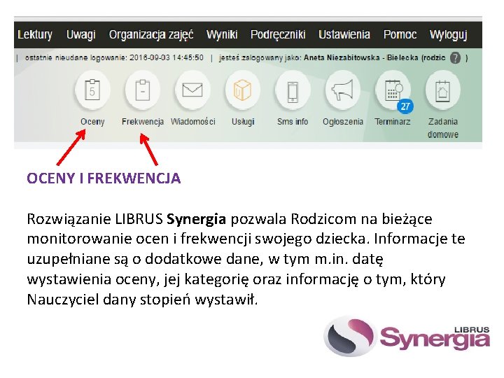 OCENY I FREKWENCJA Rozwiązanie LIBRUS Synergia pozwala Rodzicom na bieżące monitorowanie ocen i frekwencji OCENY I FREKWENCJA Rozwiązanie LIBRUS Synergia pozwala Rodzicom na bieżące monitorowanie ocen i frekwencji