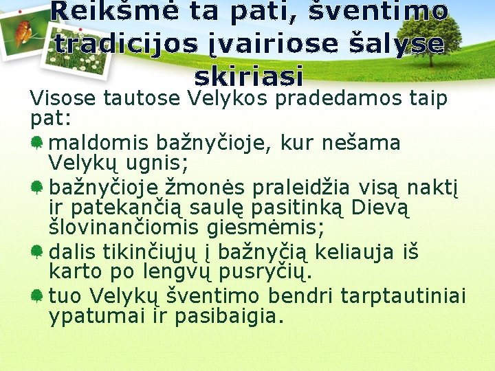 Reikšmė ta pati, šventimo tradicijos įvairiose šalyse skiriasi Visose tautose Velykos pradedamos taip pat: