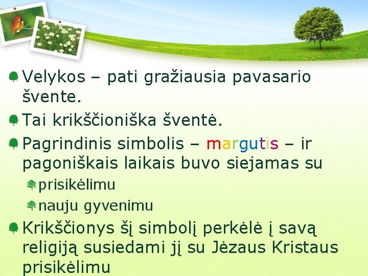 Velykos – pati gražiausia pavasario švente. Tai krikščioniška šventė. Pagrindinis simbolis – margutis –