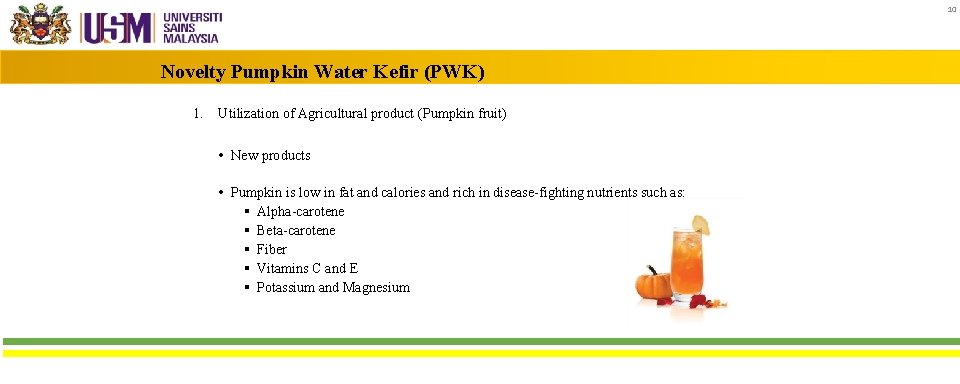 10 Novelty Pumpkin Water Kefir (PWK) 1. Utilization of Agricultural product (Pumpkin fruit) •