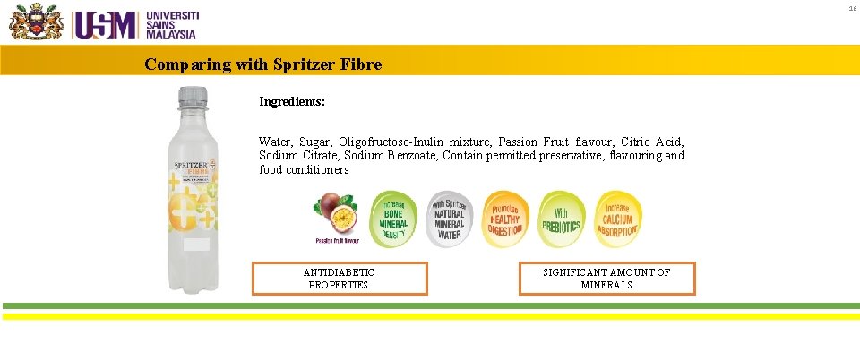 16 Comparing with Spritzer Fibre Ingredients: Water, Sugar, Oligofructose-Inulin mixture, Passion Fruit flavour, Citric