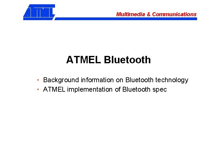 Multimedia & Communications ATMEL Bluetooth • Background information on Bluetooth technology • ATMEL implementation