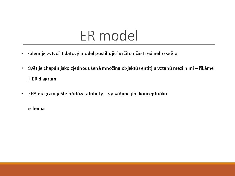 ER model ● • Cílem je vytvořit datový model postihující určitou část reálného světa