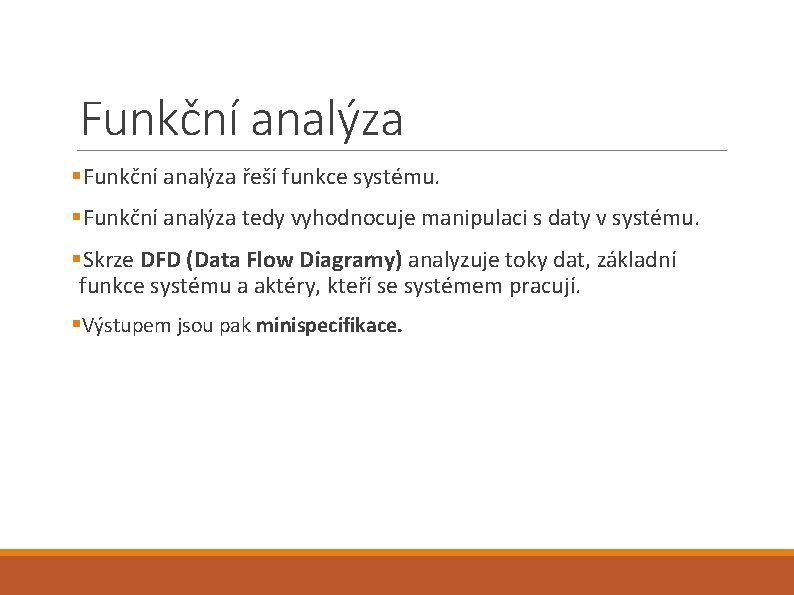 Funkční analýza §Funkční analýza řeší funkce systému. §Funkční analýza tedy vyhodnocuje manipulaci s daty