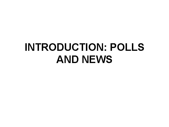 INTRODUCTION: POLLS AND NEWS 