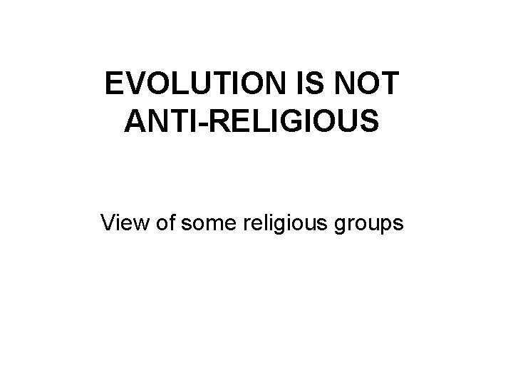 EVOLUTION IS NOT ANTI-RELIGIOUS View of some religious groups 