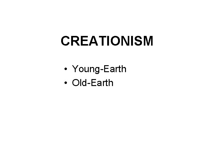 CREATIONISM • Young-Earth • Old-Earth 