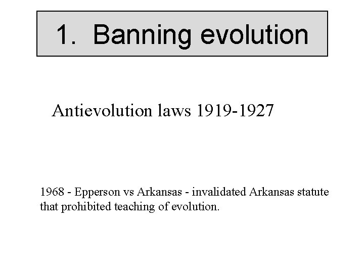 1. Banning evolution Antievolution laws 1919 -1927 1968 - Epperson vs Arkansas - invalidated