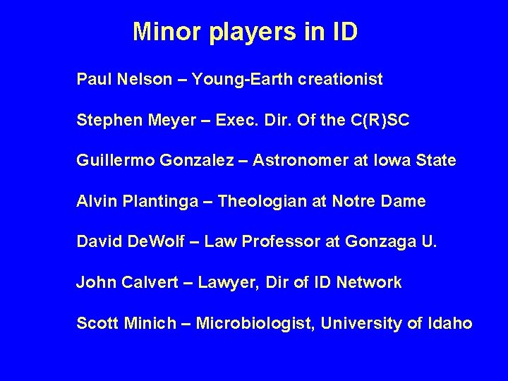 Minor players in ID Paul Nelson – Young-Earth creationist Stephen Meyer – Exec. Dir.