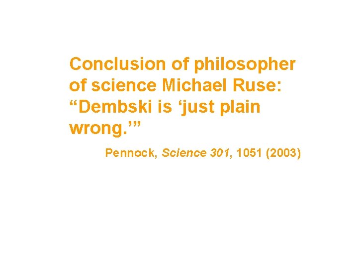 Conclusion of philosopher of science Michael Ruse: “Dembski is ‘just plain wrong. ’” Pennock,