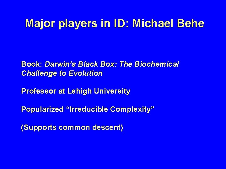 Major players in ID: Michael Behe Book: Darwin’s Black Box: The Biochemical Challenge to