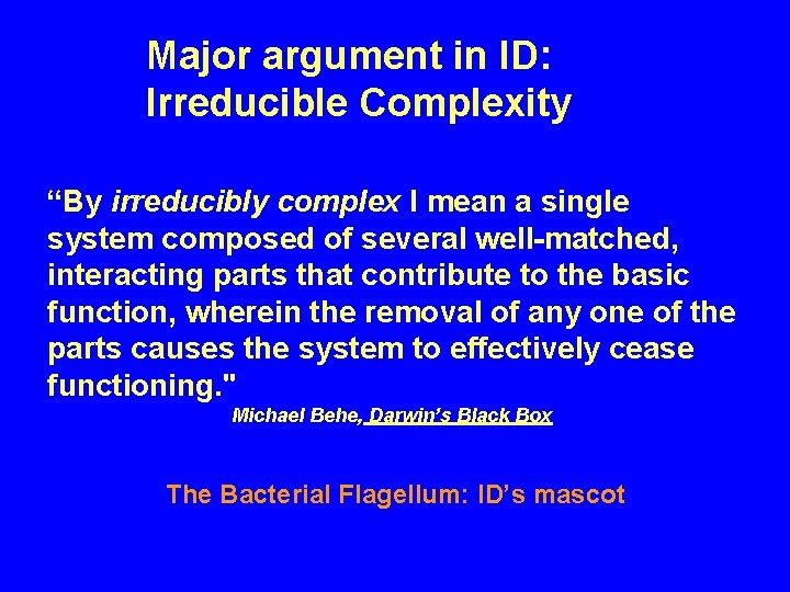 Major argument in ID: Irreducible Complexity “By irreducibly complex I mean a single system