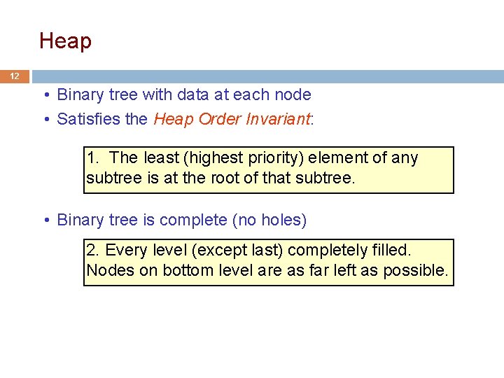 Heap 12 • Binary tree with data at each node • Satisfies the Heap Heap 12 • Binary tree with data at each node • Satisfies the Heap