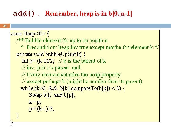 add(). Remember, heap is in b[0. . n-1] 30 class Heap<E> { /** Bubble