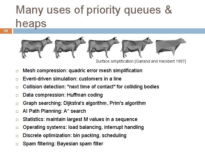 50 Many uses of priority queues & heaps Surface simplification [Garland Heckbert 1997] Mesh