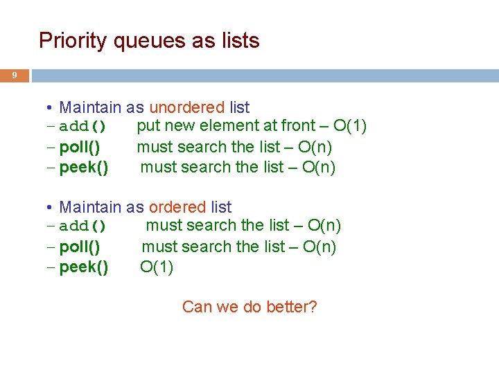 Priority queues as lists 9 • Maintain as unordered list – add() put new Priority queues as lists 9 • Maintain as unordered list – add() put new