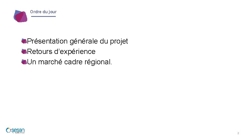 Ordre du jour Présentation générale du projet Retours d’expérience Un marché cadre régional. 2